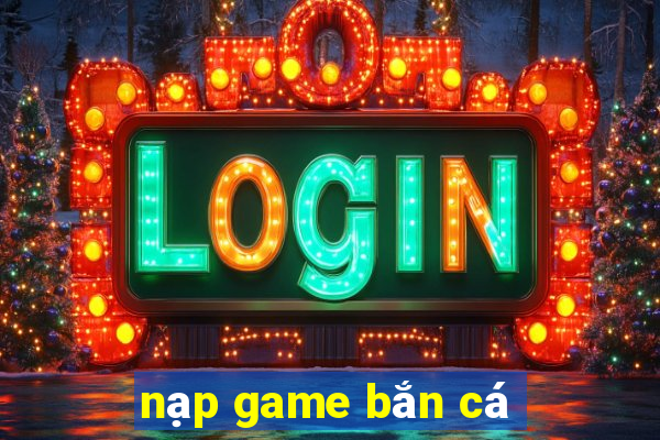 nạp game bắn cá