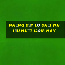 những cặp lô chơi nhiều nhất hôm nay