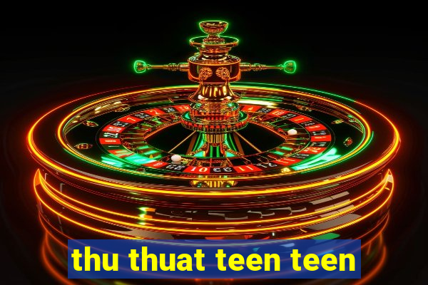 thu thuat teen teen