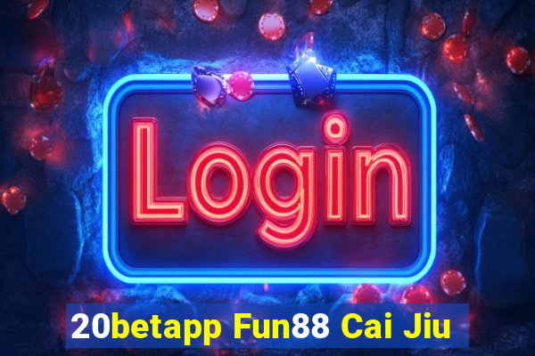 20betapp Fun88 Cai Jiu