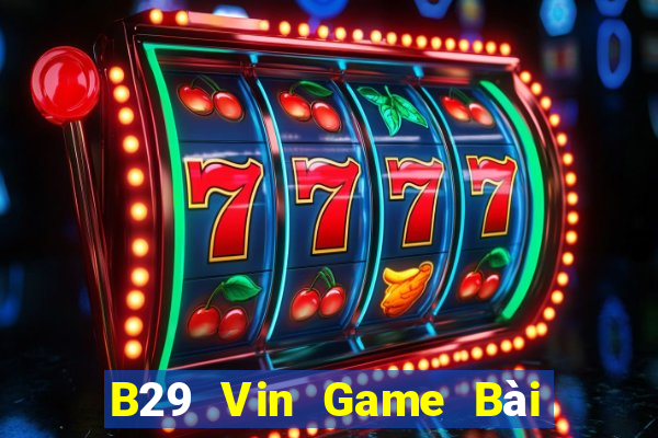 B29 Vin Game Bài B52 Đổi Thưởng