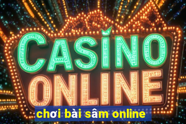 chơi bài sâm online