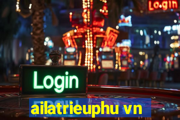 ailatrieuphu vn