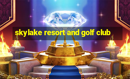 skylake resort and golf club