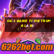 chơi game tiếng trung là gì