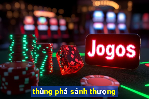 thùng phá sảnh thượng