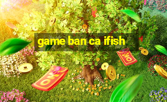 game ban ca ifish