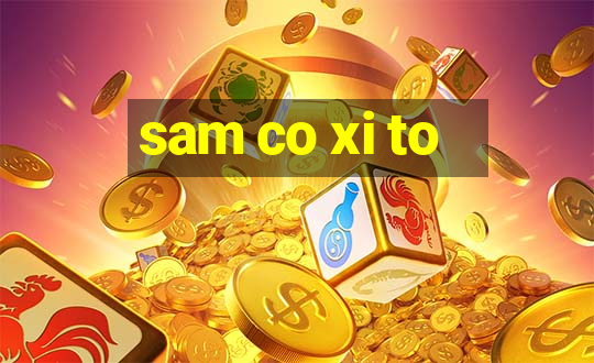 sam co xi to