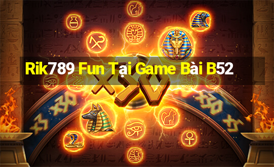 Rik789 Fun Tại Game Bài B52