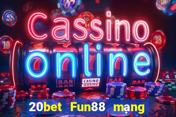 20bet Fun88 mạng giải trí tân binh