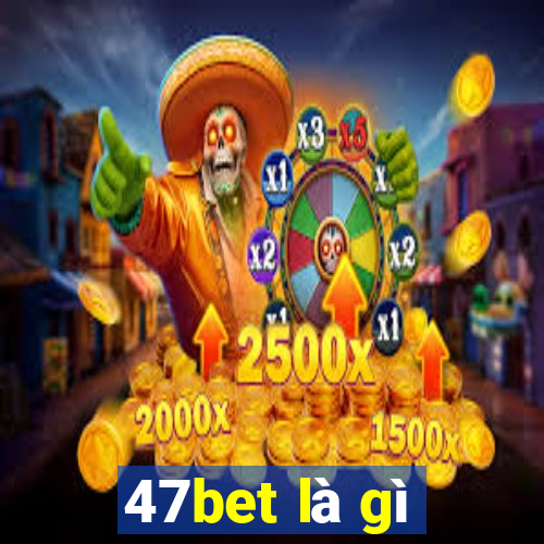 47bet là gì