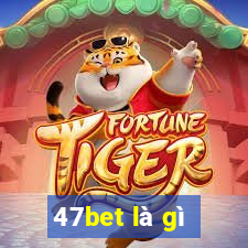 47bet là gì