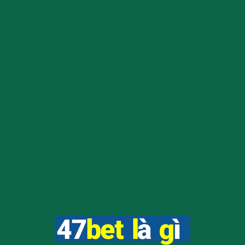 47bet là gì