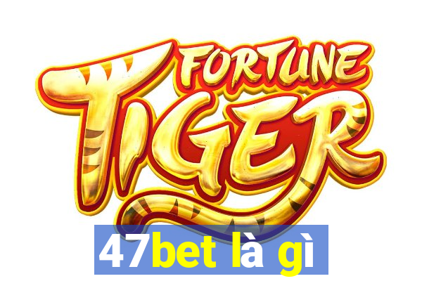 47bet là gì