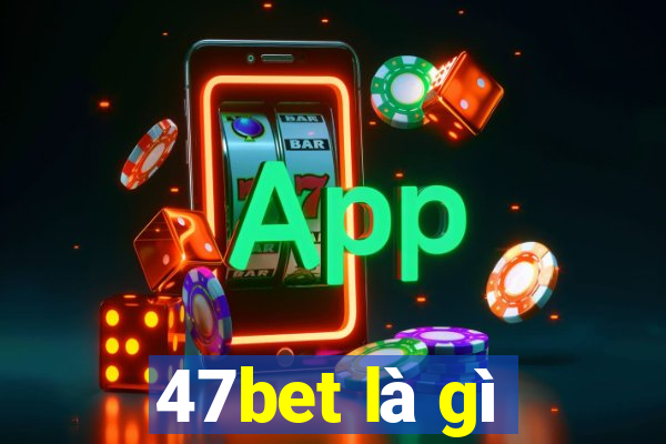 47bet là gì