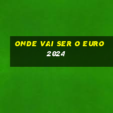 onde vai ser o euro 2024