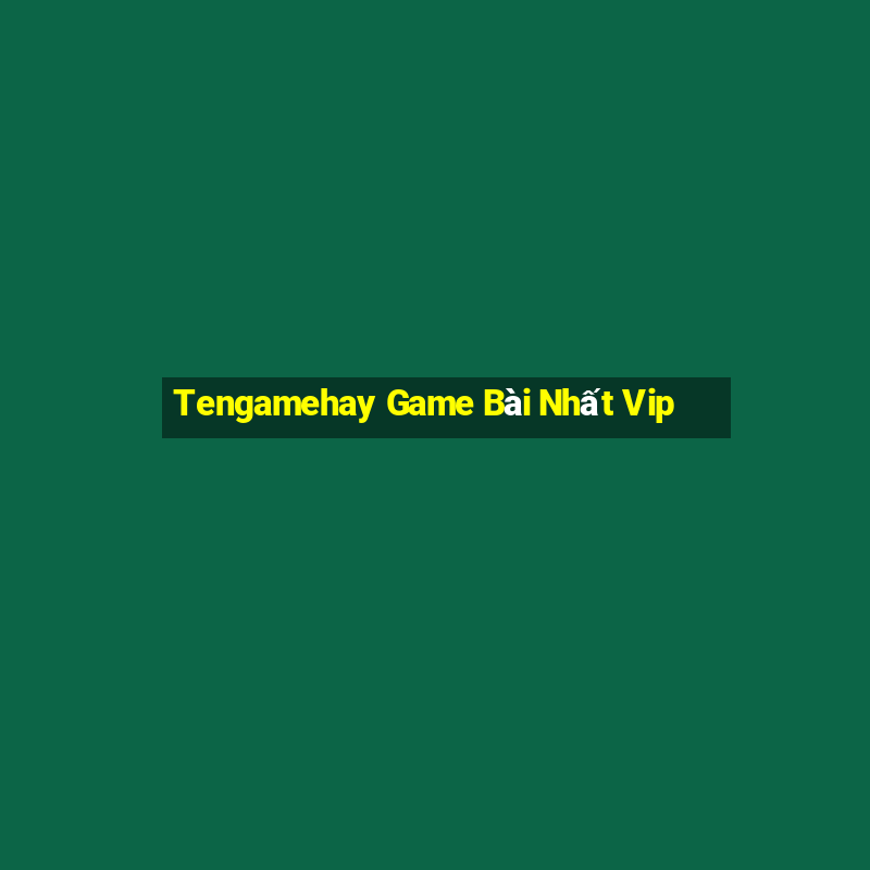 Tengamehay Game Bài Nhất Vip