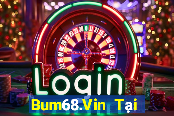 Bum68.Vin Tại Game Bài Đổi Thưởng