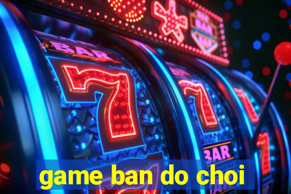 game ban do choi