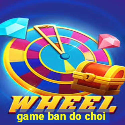 game ban do choi