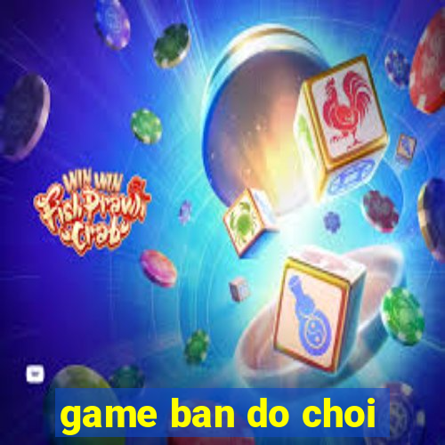 game ban do choi