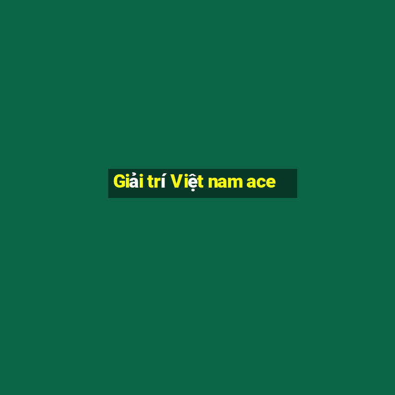 Giải trí Việt nam ace