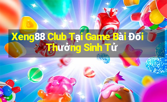 Xeng88 Club Tại Game Bài Đổi Thưởng Sinh Tử