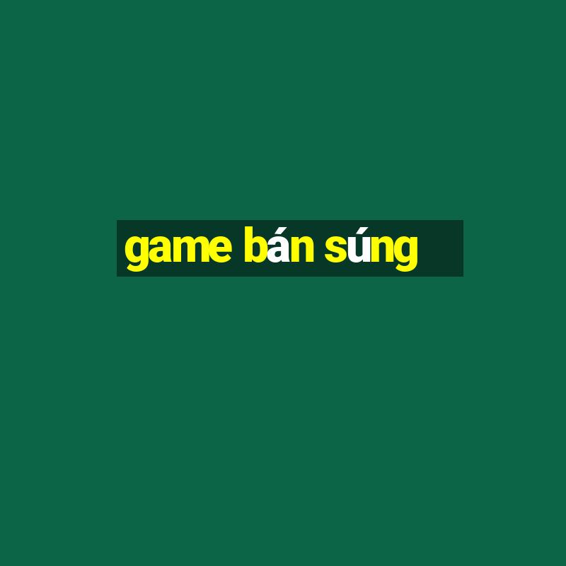 game bán súng