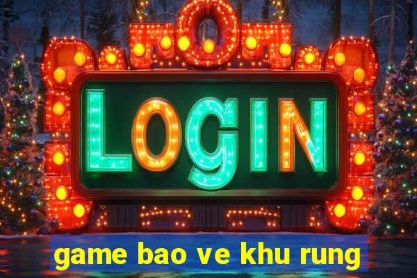 game bao ve khu rung