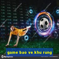 game bao ve khu rung