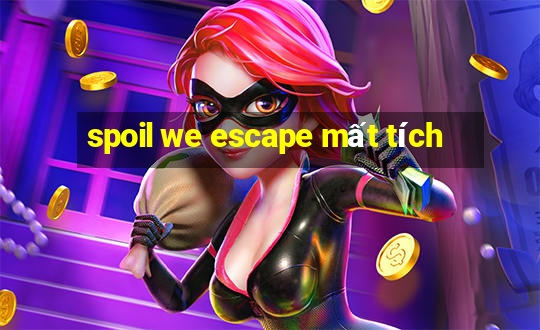 spoil we escape mất tích