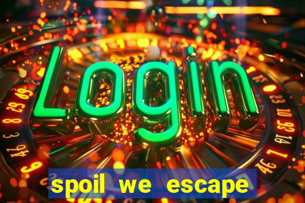 spoil we escape mất tích