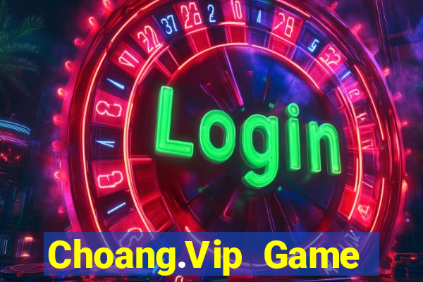 Choang.Vip Game Bài Đổi Thưởng Uy Tín