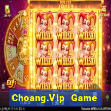 Choang.Vip Game Bài Đổi Thưởng Uy Tín