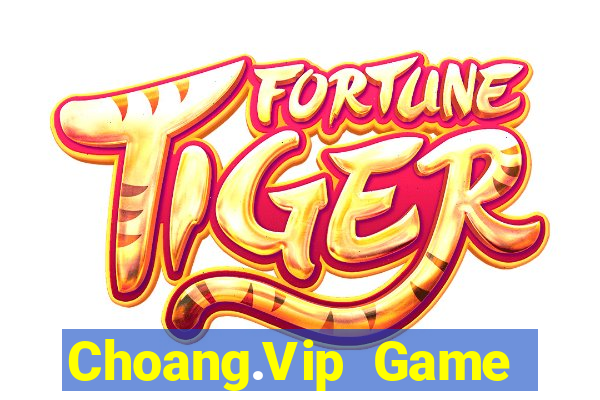 Choang.Vip Game Bài Đổi Thưởng Uy Tín