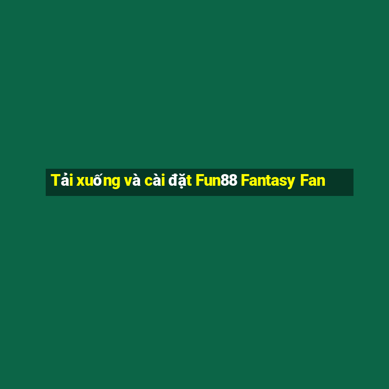 Tải xuống và cài đặt Fun88 Fantasy Fan