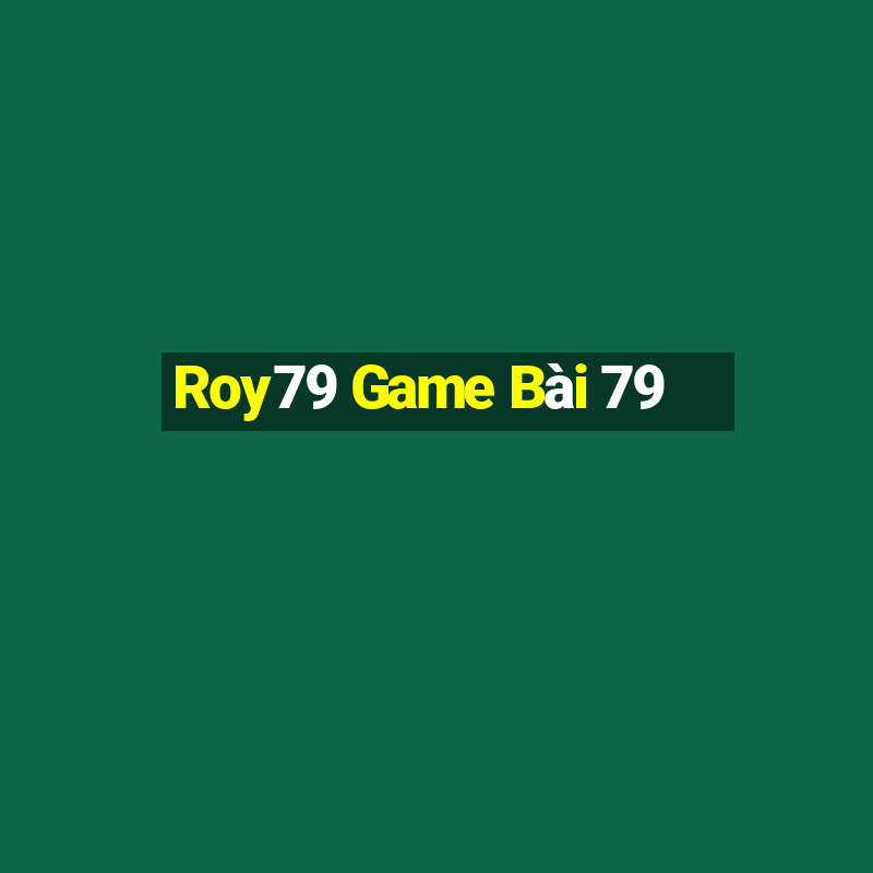 Roy79 Game Bài 79