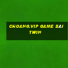 Choang.Vip Game Bài Twin