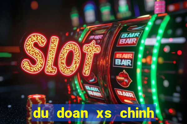 du doan xs chinh xac nhat