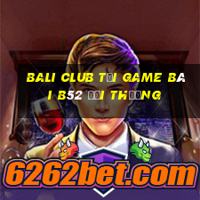 Bali Club Tại Game Bài B52 Đổi Thưởng