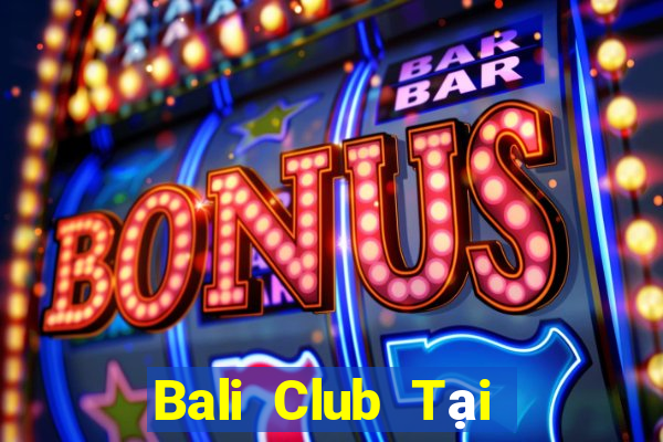 Bali Club Tại Game Bài B52 Đổi Thưởng