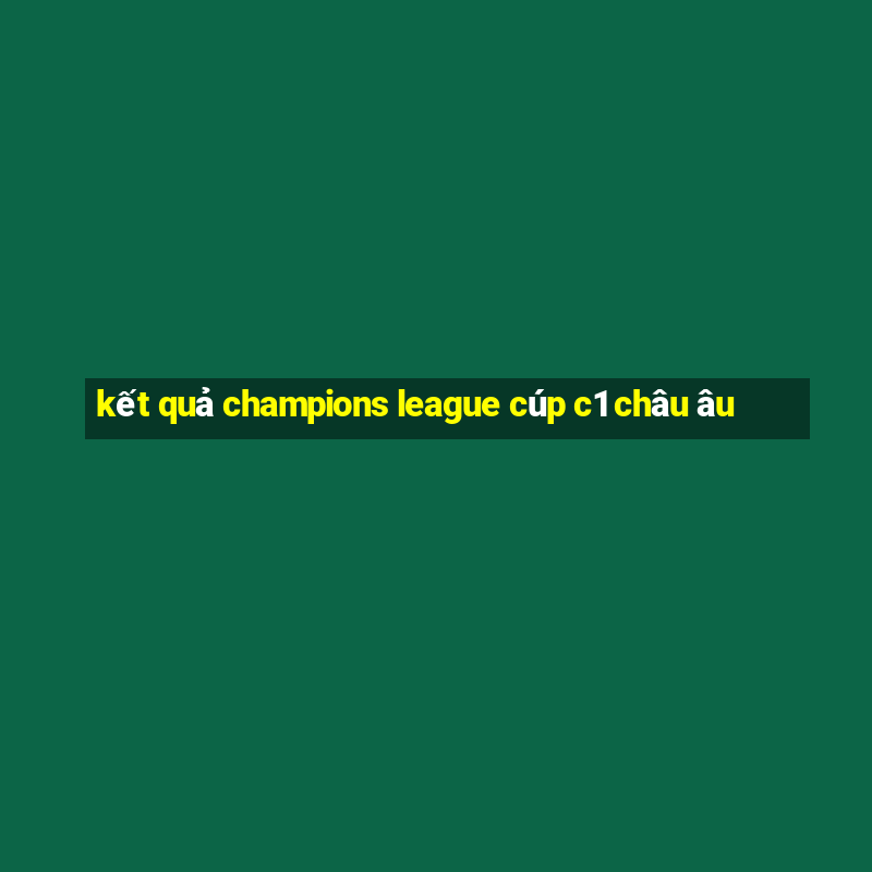 kết quả champions league cúp c1 châu âu