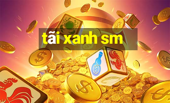 tãi xanh sm