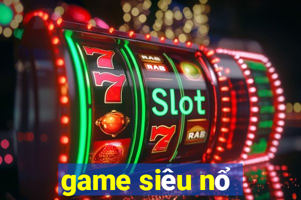 game siêu nổ