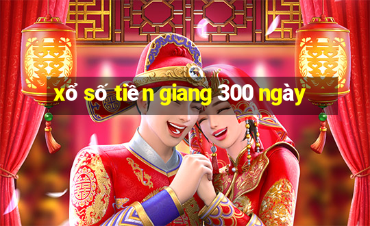 xổ số tiền giang 300 ngày