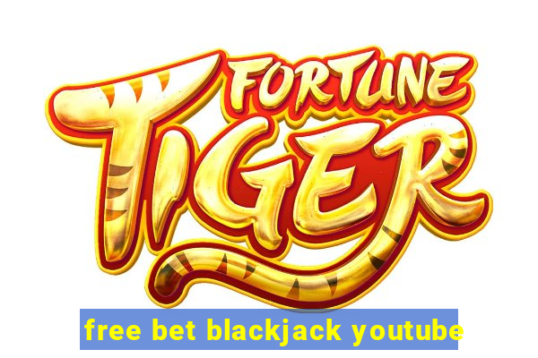 free bet blackjack youtube