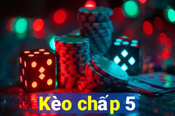 Kèo chấp 5