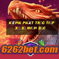 kênh phát trực tiếp xổ số miền bắc