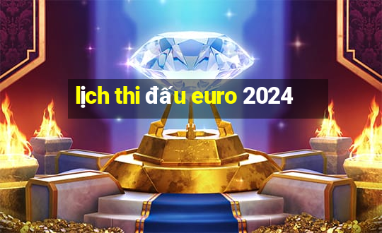 lịch thi đấu euro 2024