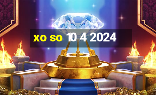 xo so 10 4 2024